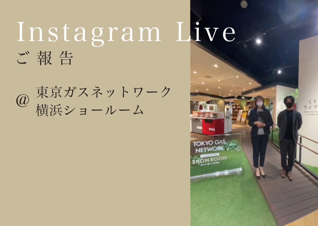 インスタライブ報告 〈東京ガスネットワーク 横浜ショールーム〉
